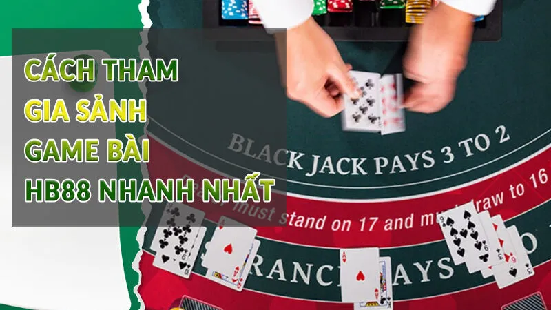 Sảnh game bài HB88 nhiều siêu phẩm hấp dẫn 3 Cách tham gia sảnh game bài HB88 nhanh nhất