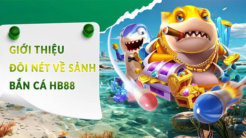 Bắn Cá HB88 - Khám phá đại dương nhận xu khủng 2025 2 Giới thiệu đôi nét về sảnh Bắn Cá HB88