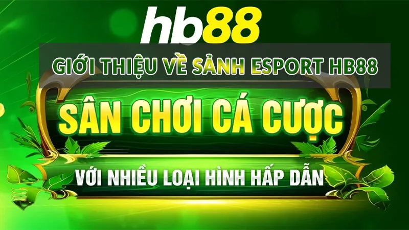 Esport HB88 - Sân chơi hot nhất tại nhà cái HB88 2 Giới thiệu về sảnh Esport HB88