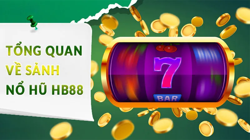 Nổ Hũ HB88 - Trúng Jackpot lớn đổi đời năm 2025 2 Tổng quan về sảnh Nổ Hũ HB88